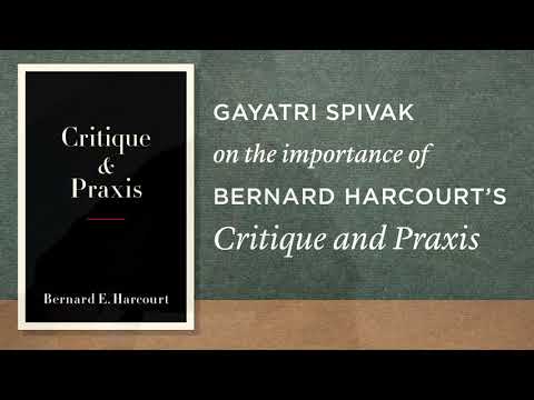Gayatri Spivak on Bernard Harcourt's CRITIQUE AND PRAXIS