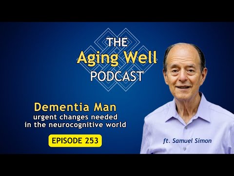 Living with Alzheimer's Disease | THE Aging Well Podcast ft. Samuel Simon, "Dementia Man"