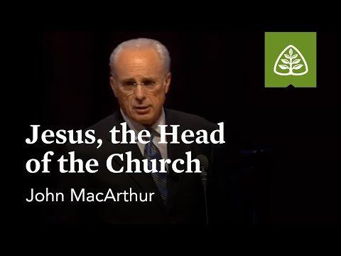 John MacArthur: Jesus, the Head of the Church