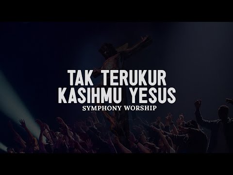 Tak Terukur KasihMu Yesus - Symphony Worship (Lirik) || Lagu Rohani Prapaskah Pilihan Terbaik 2025