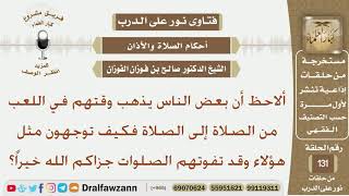 ألاحظ أن بعض الناس يذهب وقتهم في اللعب من الصلاة إلى الصلاة فكيف توجهون مثل هؤلاء وقد تفوتهم الصلوات