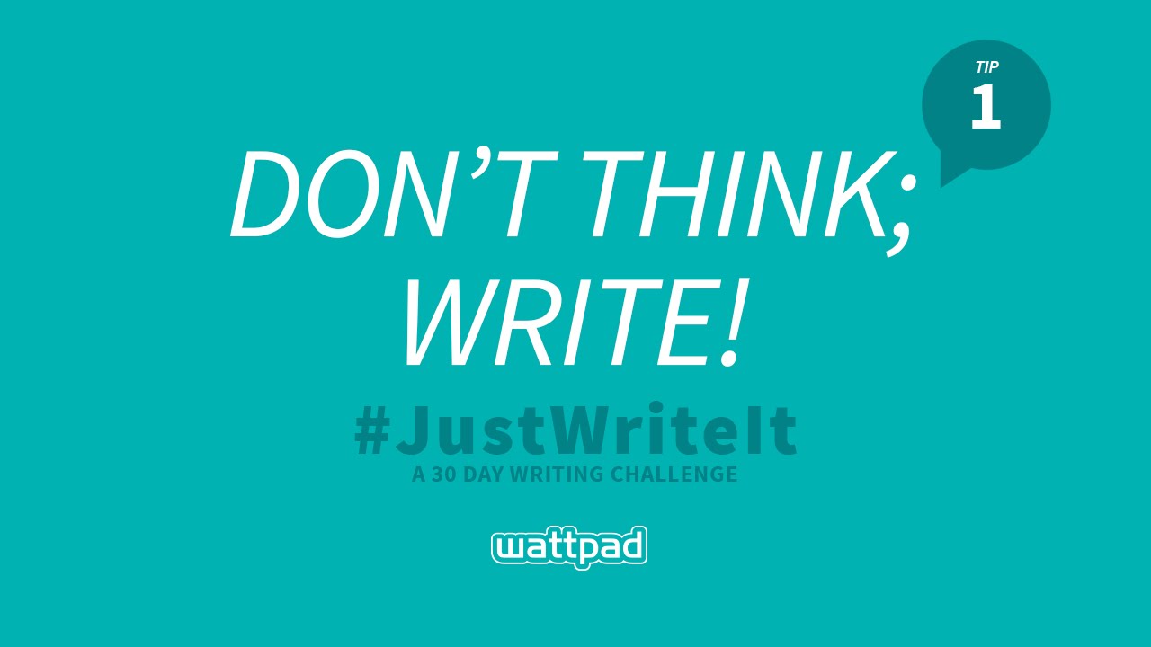 Writing Tip #1: Don't think, WRITE!