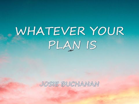 Whatever Your Plan Is - Josie Buchanan | Lyrics | Uplifting Song