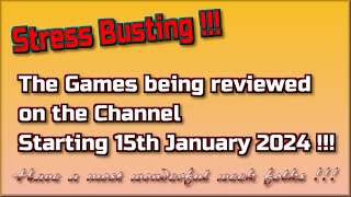 Stress Busting !!! The Games being reviewed on the Channel starting 15th January 2024 are...