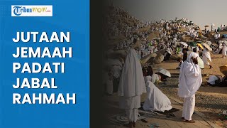 Penampakan Jutaan Jemaah Haji dari Seluruh Dunia Padati Jabal Rahmah