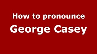 How to pronounce George Casey