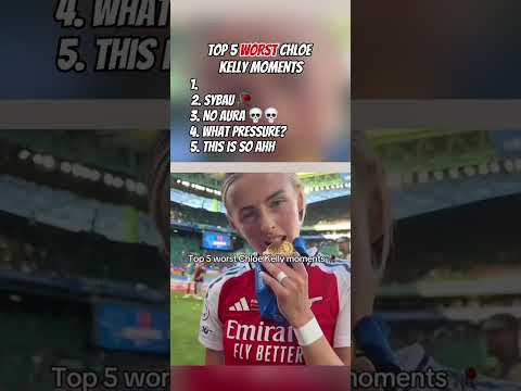 TOP 5 WORST CHLOE KELLY MOMENTS