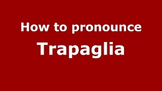 How to pronounce Trapaglia