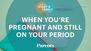 Can You Be Pregnant and Still Have a Period? | How to Start a Family | Parents