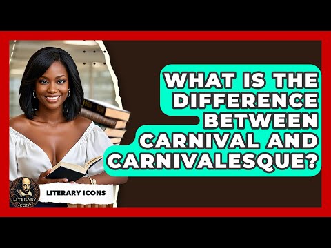 What Is The Difference Between Carnival And Carnivalesque? - Literary Icons