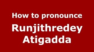 How to pronounce Runjithredey Atigadda