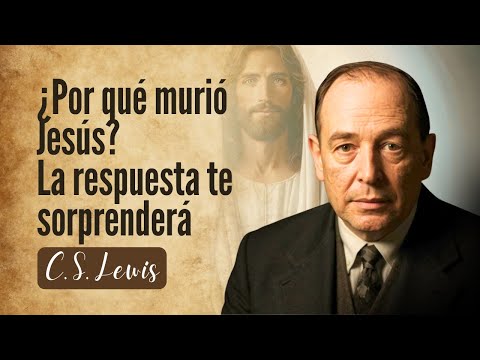 Por Qué Jesús Tenía Que Morir Para Salvarnos | Lewis Resolvió El Misterio