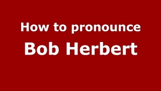 How to pronounce Bob Herbert