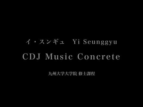 音楽応用学科 イ・スンギュ - CDJ Music Concrete - 九州大学大学院修士課程