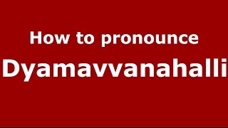 How to pronounce Dyamavvanahalli