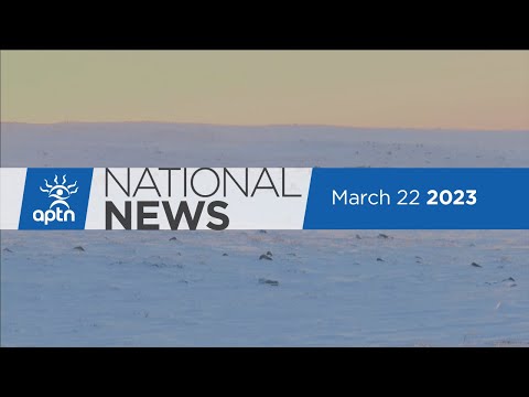 APTN National News March 22, 2023 – RCMP questioned over human trafficking, Inquiry delayed