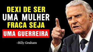 Quando Você DEIXA De Ser Uma MULHER FRACA, Tudo na sua vida COMEÇA A MUDAR | Billy Graham
