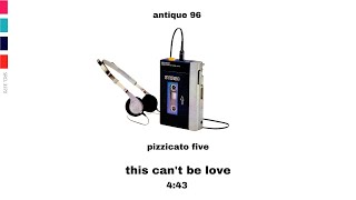 this can&#39;t be love - Pizzicato Five