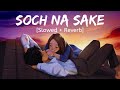 Soch Na Sake [Slowed + Reverb] Arijit Singh | Bollywood hindi lofi song