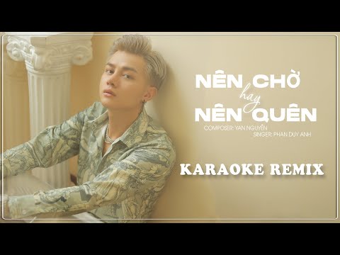 Karaoke Nên Chờ Hay Nên Quên Remix - Phan Duy Anh |  Ϲhào em cô gái năm xưa haу nói haу cười remix