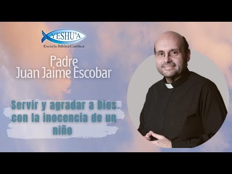 Serving and pleasing God with the innocence of a child - Father Juan Jaime Escobar