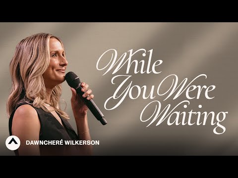 While You Were Waiting | DawnCheré Wilkerson | Elevation Church
