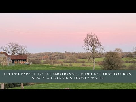 I Didn’t Expect to Get Emotional… Midhurst Tractor Run, New Year’s Cook & Frosty Walks