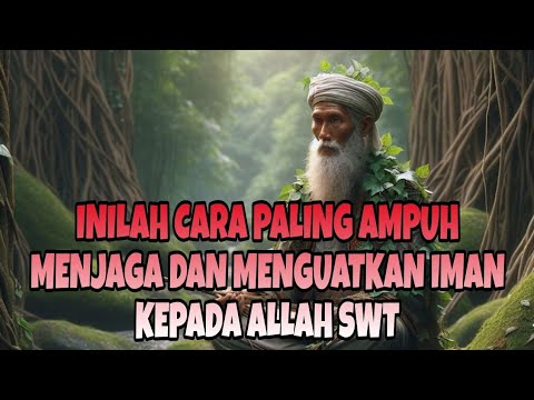 INILAH CARA PALING AMPUH MENJAGA DAN MENGUATKAN IMAN KEPADA ALLAH SWT