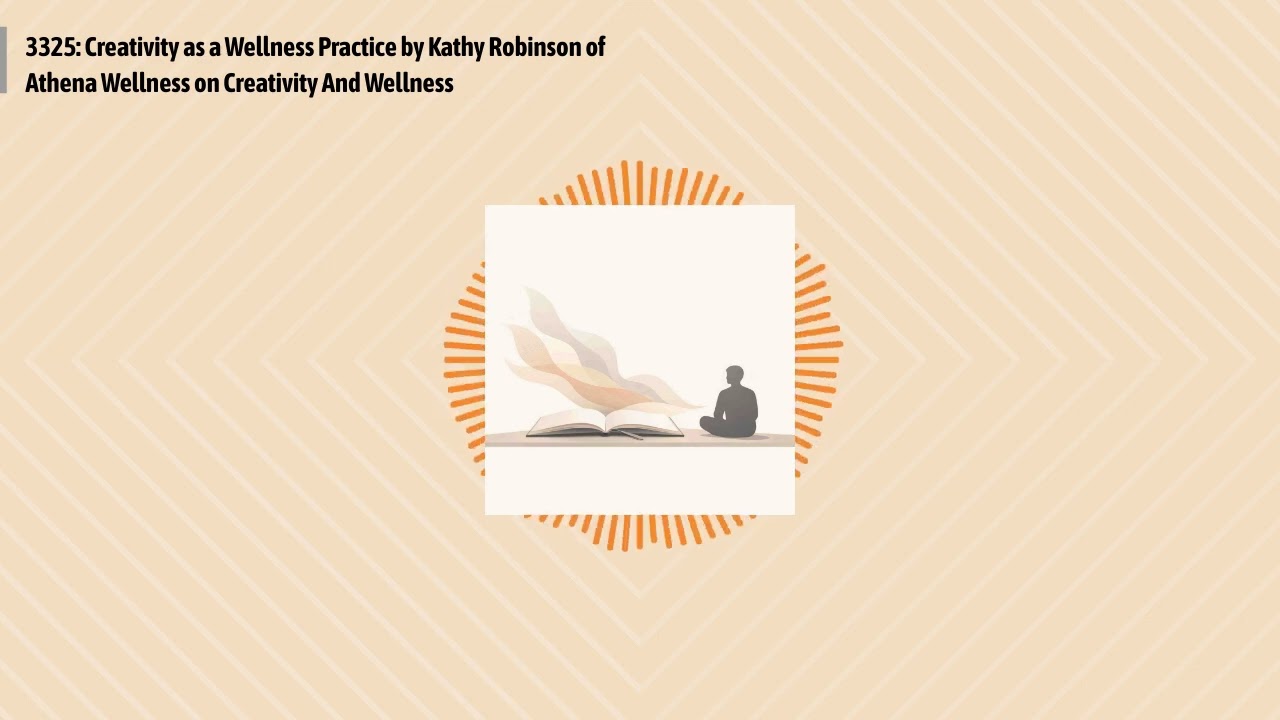 3325: Creativity as a Wellness Practice by Kathy Robinson of Athena Wellness on Creativity And...