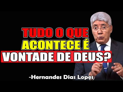 TUDO O QUE ACONTECE É VONTADE DE DEUS? - Hernandes Dias Lopes 2025