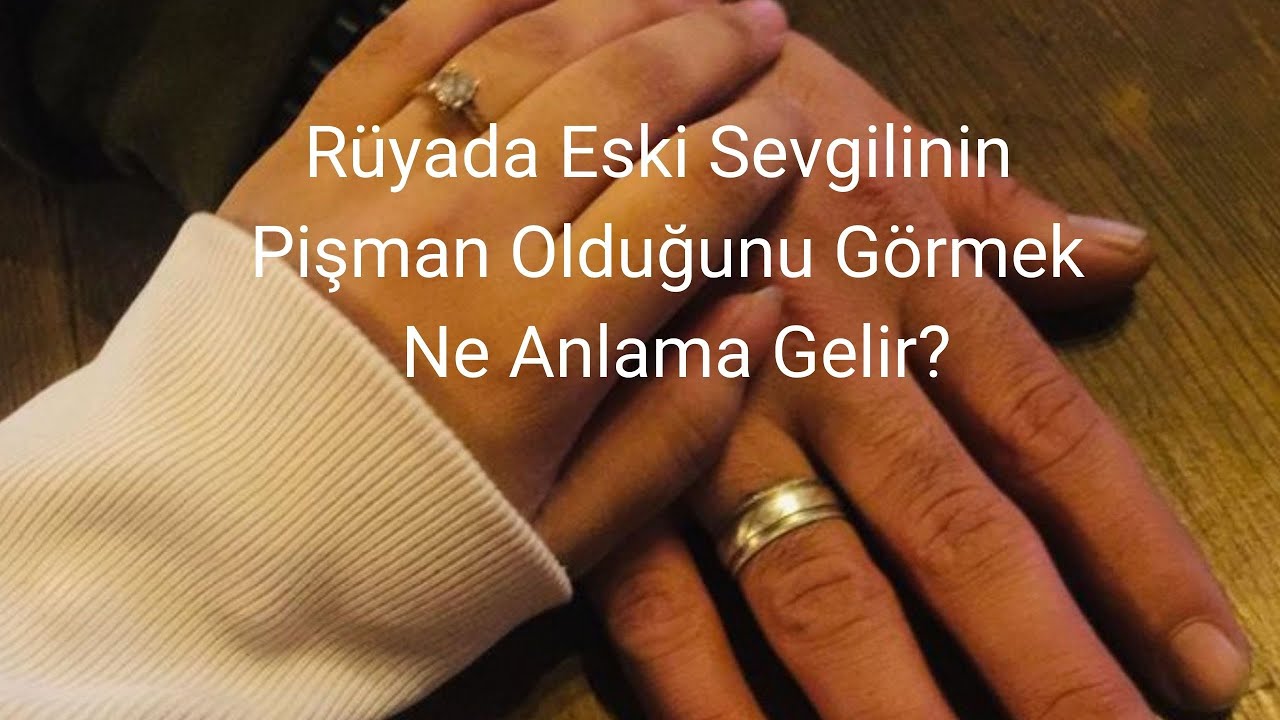 Rüyada Eski Sevgilinin Pişman Olduğunu Görmek Ne Anlamadır