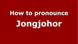 How to pronounce Jongjohor