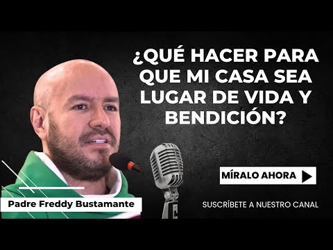 What can I do to make my home a place of life and blessing? - Father Freddy Bustamante