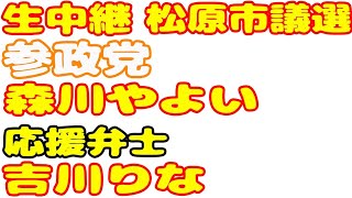 生中継 松原市議選 参政党 森川やよい 応援弁士 吉川りな 街頭演説 河内松原 ライブ配信