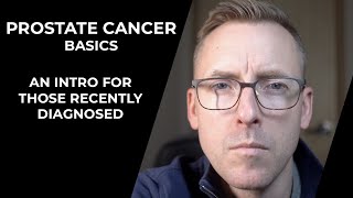 Prostate Cancer Basics - An intro for men recently diagnosed