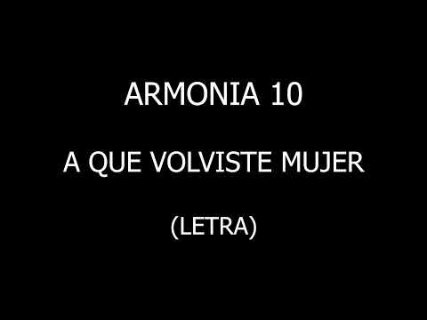 Armonía 10 - A que volviste mujer (Letra/Lyrics)