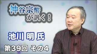 第39回 その4 池川クリニック院長　池川明氏・お腹の中の赤ちゃんは何を聞くのか？〜胎内記憶の真実〜【CGS 神谷宗幣】