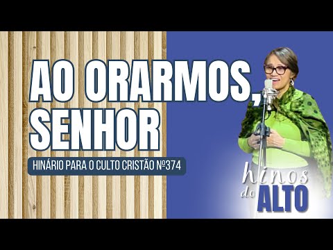Ao Orarmos Senhor - HCC 374 (Hinário para Culto Cristão) - Hinos do Alto