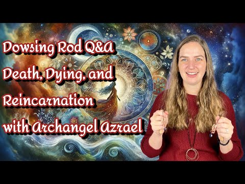 Dowsing Rod Q&A | Death, Dying, and Reincarnation with Archangel Azrael - Consciousness, Dowsing, Spirituality news article