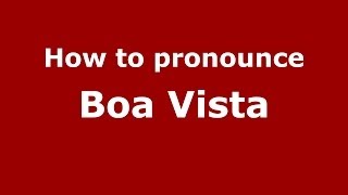 How to pronounce Boa Vista