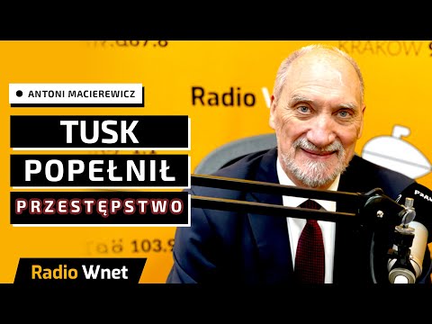 Antoni Macierewicz: Donald Tusk popełnił przestępstwo. Złożyłem wówczas trzy wnioski do prokuratury