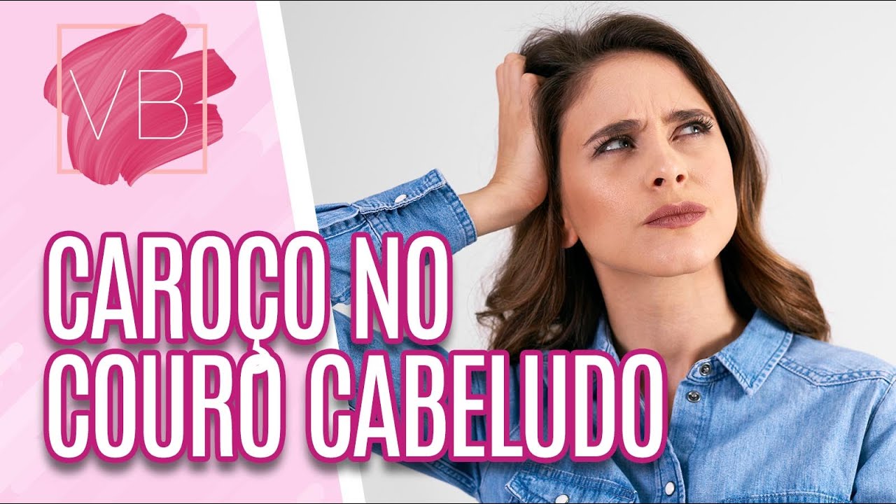 Saiba o que são os caroços que podem aparecer no couro cabeludo - Você Bonita (11/08/20)