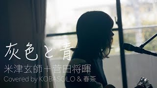 Video thumbnail of "【女性が歌う】灰色と青＋菅田将暉/米津玄師(Covered by コバソロ & 春茶)"