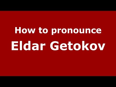 How to pronounce Eldar Getokov (Russian/Russia)  - PronounceNames.com