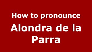 How to pronounce Alondra De La Parra