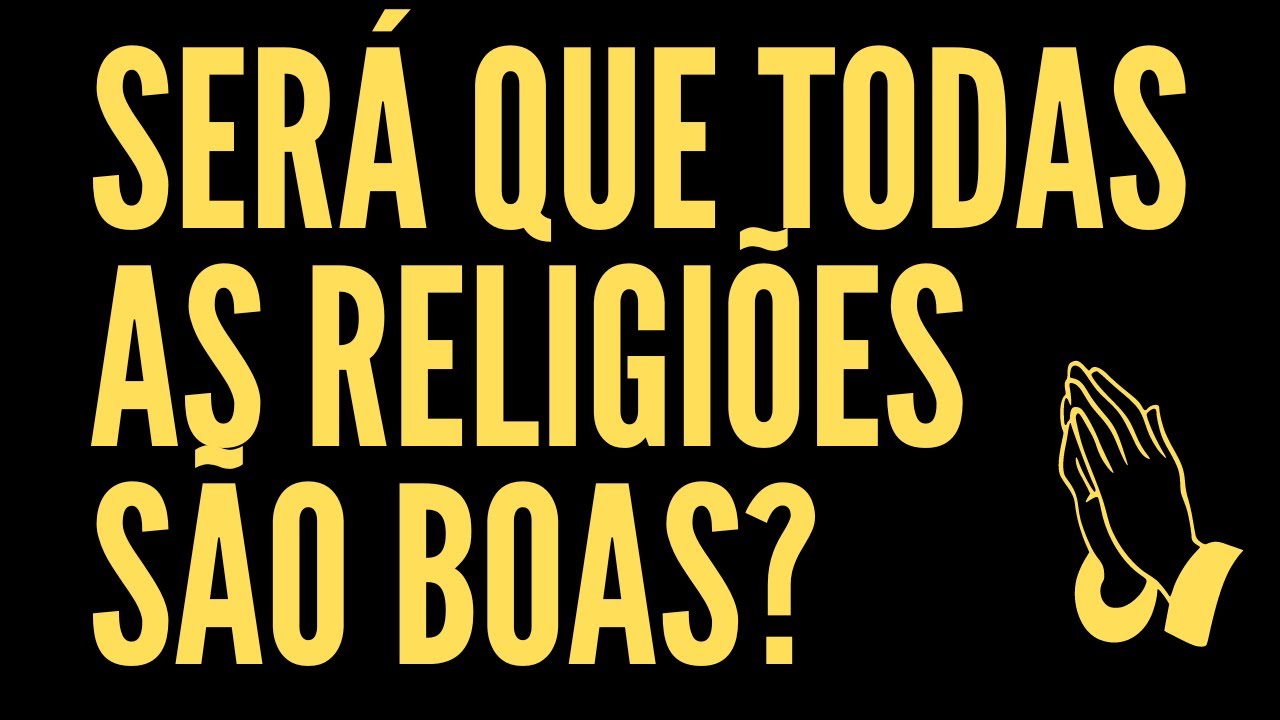 SERÁ QUE TODAS AS RELIGIÕES SÃO BOAS?