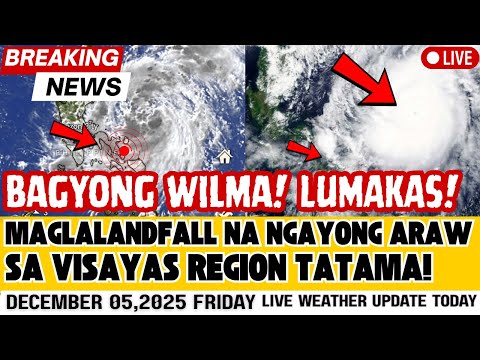DECEMBER 5,2025 FRIDAY| BAGYONG WILMA BUMILIS ANG GALAW! MAG LALANDFALL NA NGAYONG ARAW! SIGNAL NO.1