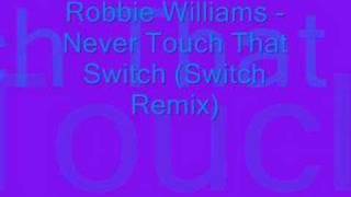 Robbie Williams - Never Touch That Switch (Switch Remix)