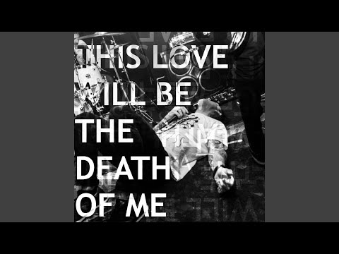 This Love Will Be the Death of Me