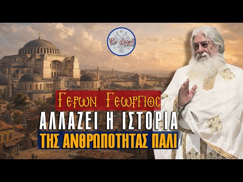 Γέρων Γεώργιος: ΑΛΛΑΖΕΙ Η ΙΣΤΟΡΙΑ ΤΗΣ ΑΝΘΡΩΠΟΤΗΤΑΣ ΠΑΛΙ